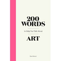 200 Words to Help You Talk about Art /LAURENCE KING PUB/Ben Street